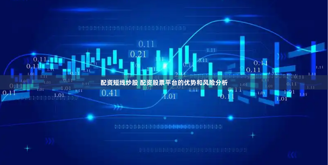 配资短线炒股 配资股票平台的优势和风险分析