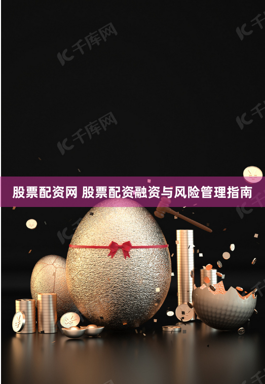 股票配资网 股票配资融资与风险管理指南