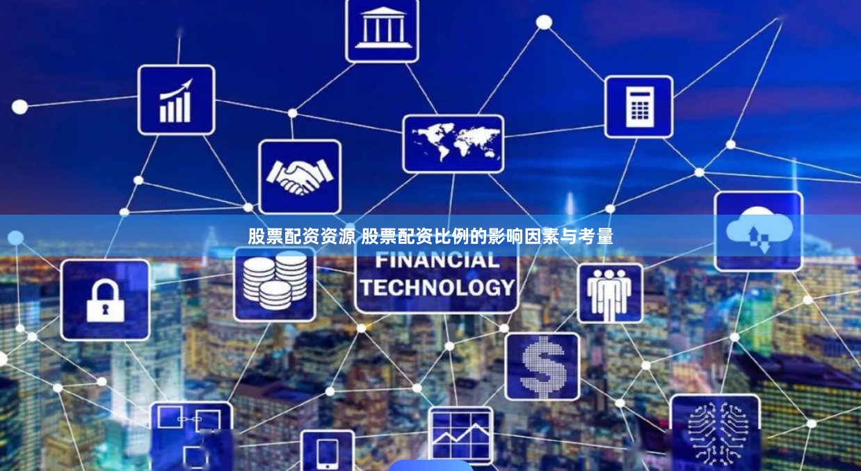股票配资资源 股票配资比例的影响因素与考量