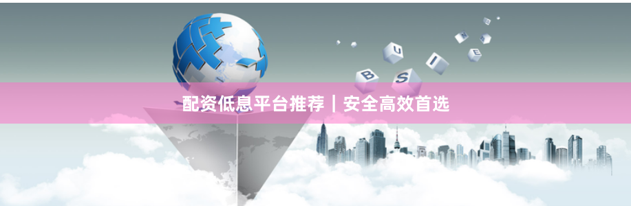 配资低息平台推荐｜安全高效首选