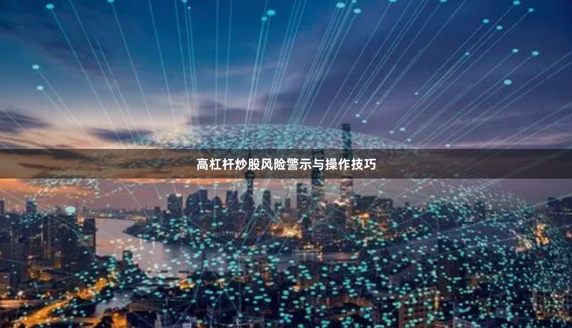 高杠杆炒股风险警示与操作技巧